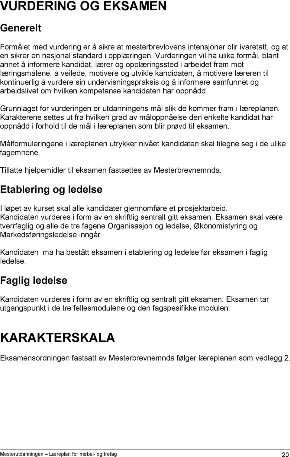 kontinuerlig å vurdere sin undervisningspraksis og å informere samfunnet og arbeidslivet om hvilken kompetanse kandidaten har oppnådd Grunnlaget for vurderingen er utdanningens mål slik de kommer