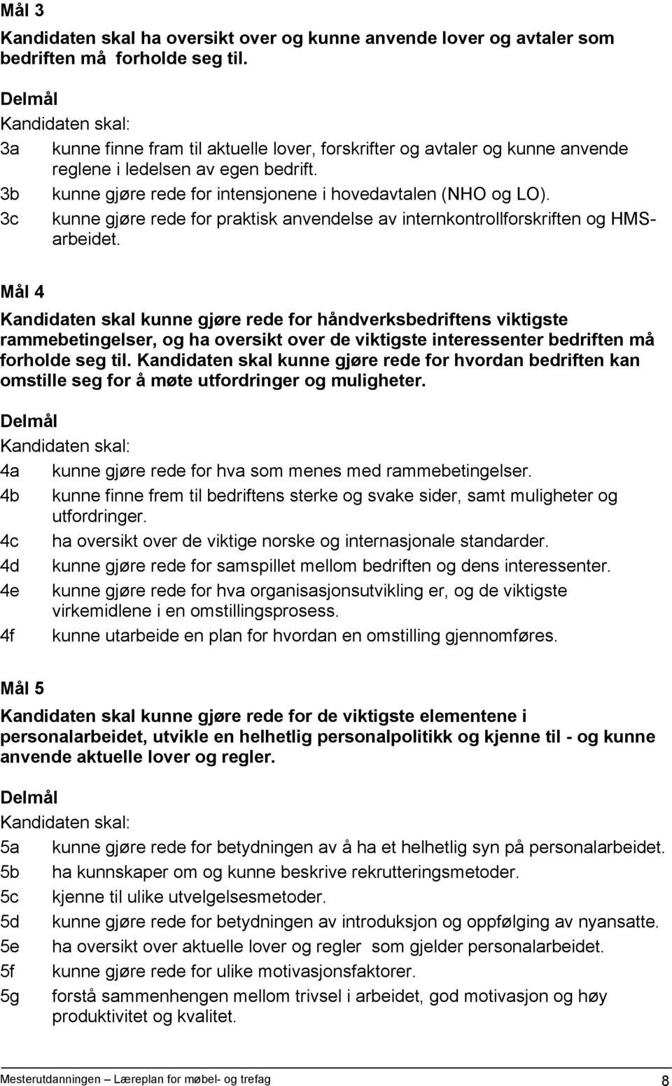 3c kunne gjøre rede for praktisk anvendelse av internkontrollforskriften og HMSarbeidet.