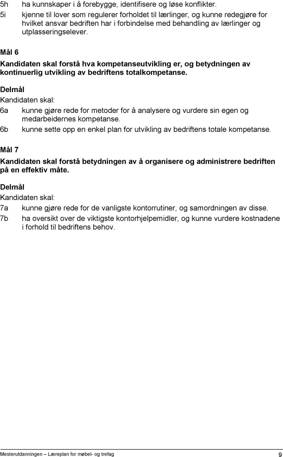 Mål 6 Kandidaten skal forstå hva kompetanseutvikling er, og betydningen av kontinuerlig utvikling av bedriftens totalkompetanse.