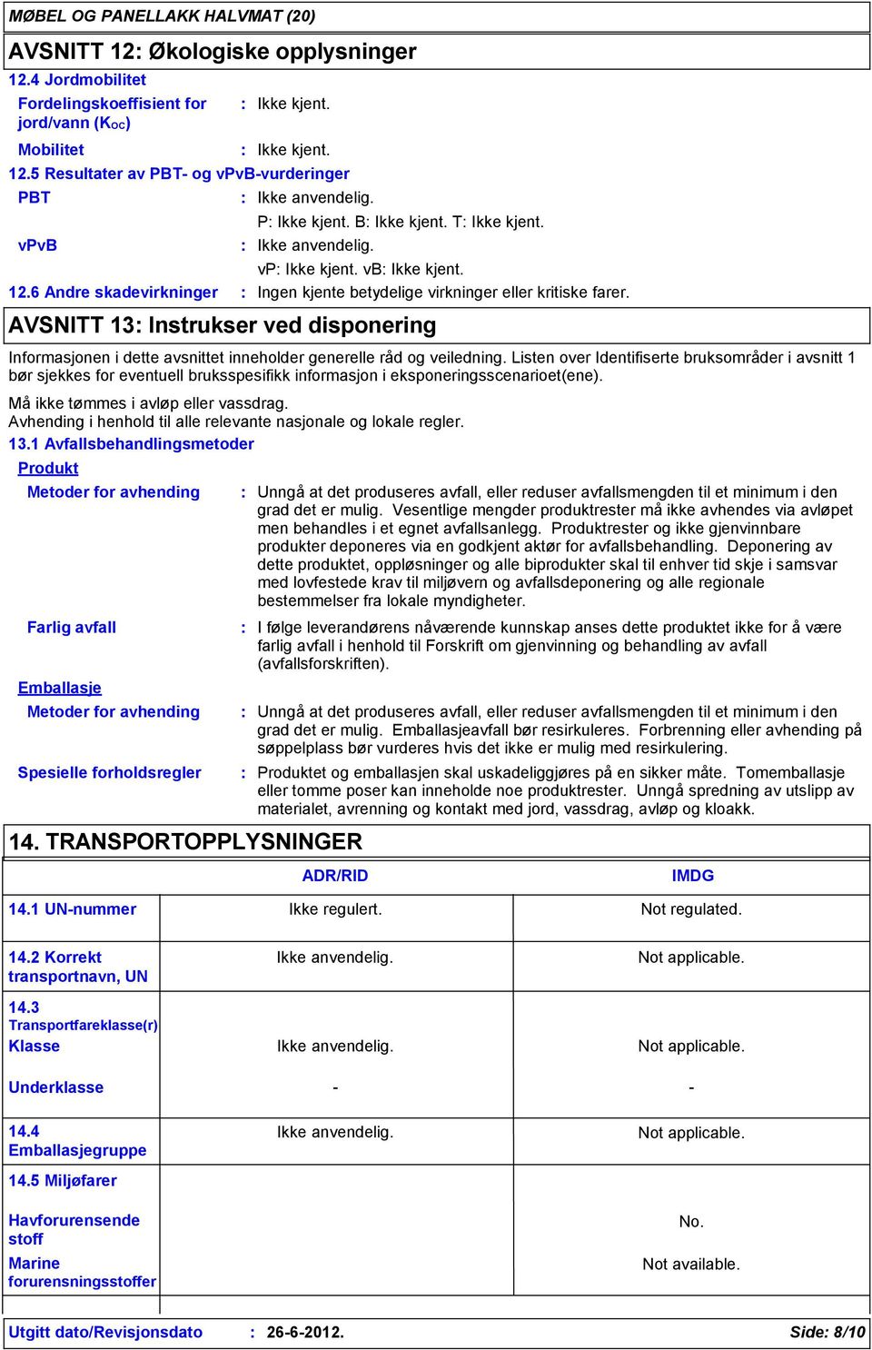 Listen over Identifiserte bruksområder i avsnitt 1 bør sjekkes for eventuell bruksspesifikk informasjon i eksponeringsscenarioet(ene). Må ikke tømmes i avløp eller vassdrag.