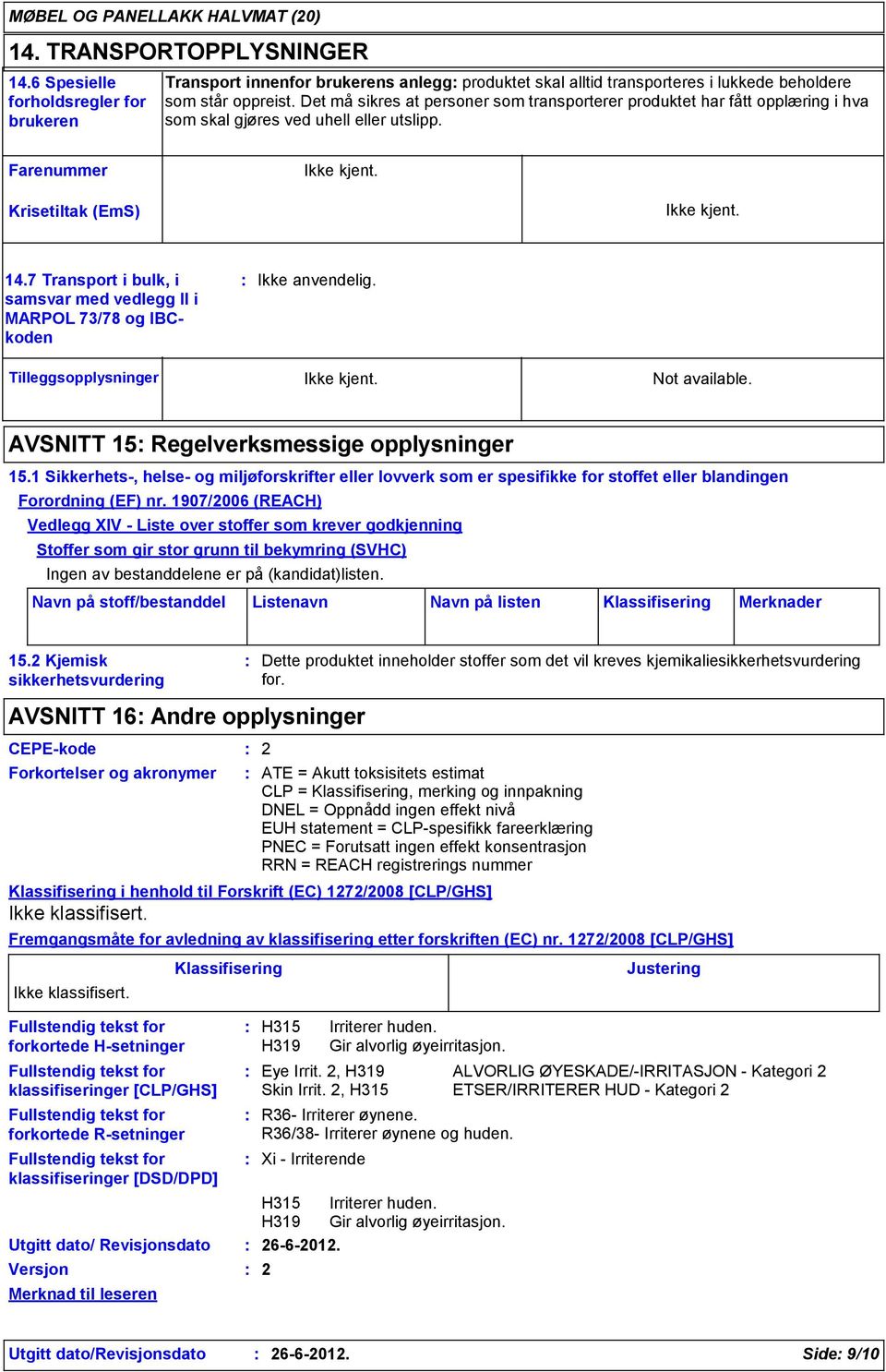 7 Transport i bulk, i samsvar med vedlegg II i MARPOL 73/78 og IBCkoden Tilleggsopplysninger Not available. AVSNITT 15 Regelverksmessige opplysninger 15.