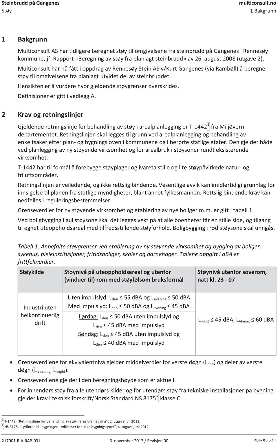 Hensikten er å vurdere hvor gjeldende støygrenser overskrides. Definisjoner er gitt i vedlegg A.