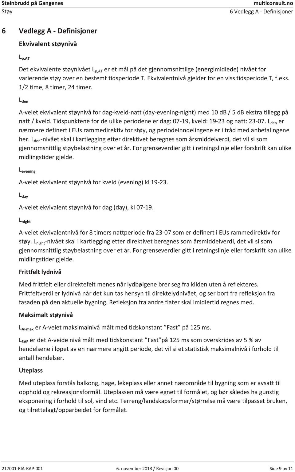 L den A-veiet ekvivalent støynivå for dag-kveld-natt (day-evening-night) med 10 db / 5 db ekstra tillegg på natt / kveld.