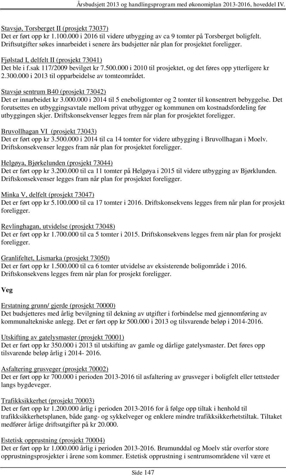 000 i 2010 til prosjektet, og det føres opp ytterligere kr 2.300.000 i 2013 til opparbeidelse av tomteområdet. Stavsjø sentrum B40 (prosjekt 73042) Det er innarbeidet kr 3.000.000 i 2014 til 5 eneboligtomter og 2 tomter til konsentrert bebyggelse.