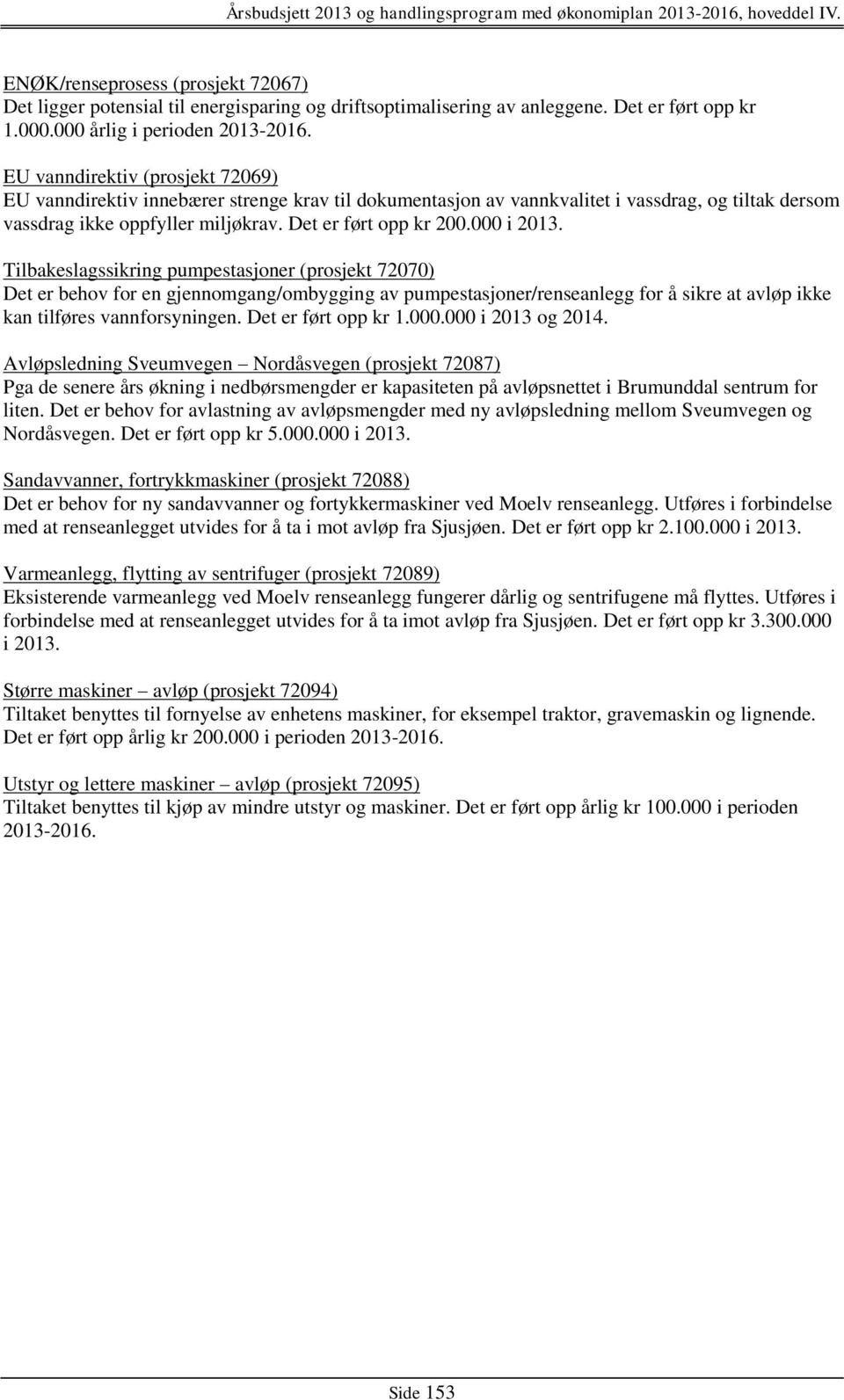 000 i 2013. Tilbakeslagssikring pumpestasjoner (prosjekt 72070) Det er behov for en gjennomgang/ombygging av pumpestasjoner/renseanlegg for å sikre at avløp ikke kan tilføres vannforsyningen.