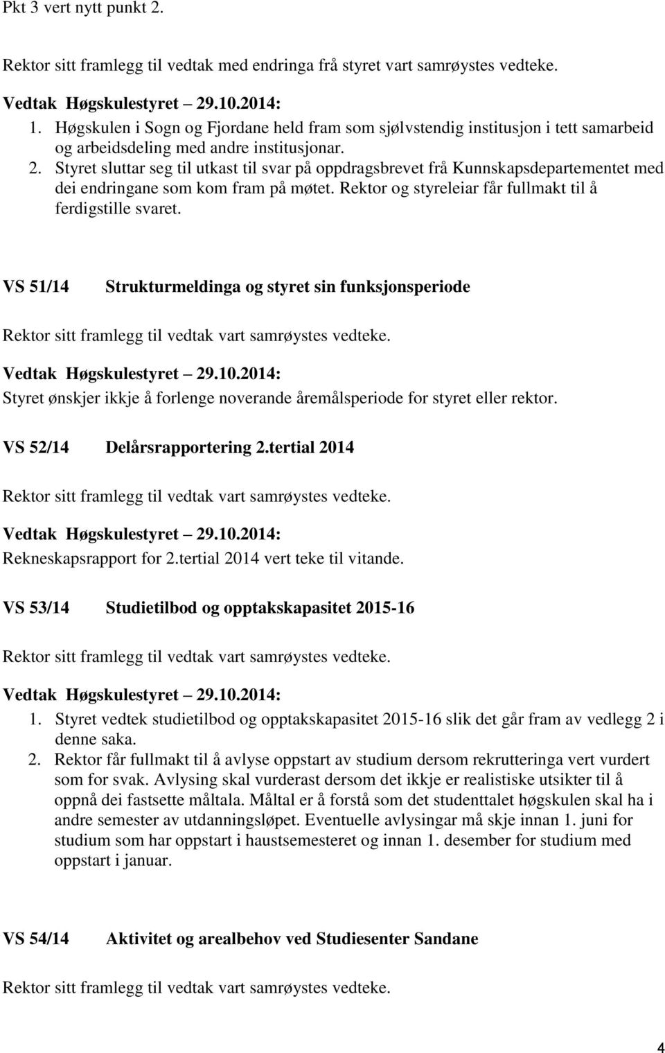 Styret sluttar seg til utkast til svar på oppdragsbrevet frå Kunnskapsdepartementet med dei endringane som kom fram på møtet. Rektor og styreleiar får fullmakt til å ferdigstille svaret.