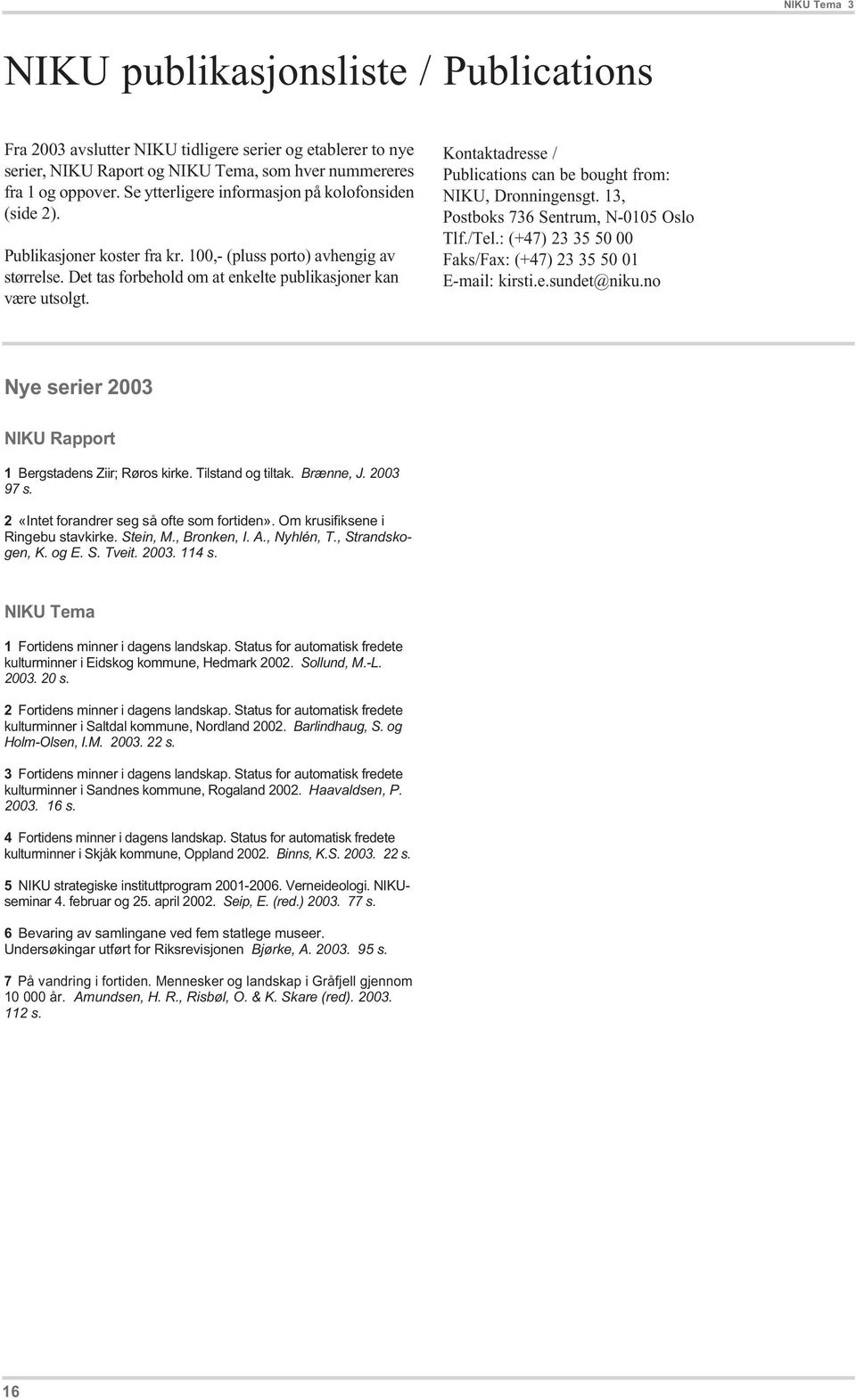 Kontaktadresse / Publications can be bought from: NIKU, Dronningensgt. 13, Postboks 736 Sentrum, N-0105 Oslo Tlf./Tel.: (+47) 23 35 50 00 Faks/Fax: (+47) 23 35 50 01 E-mail: kirsti.e.sundet@niku.