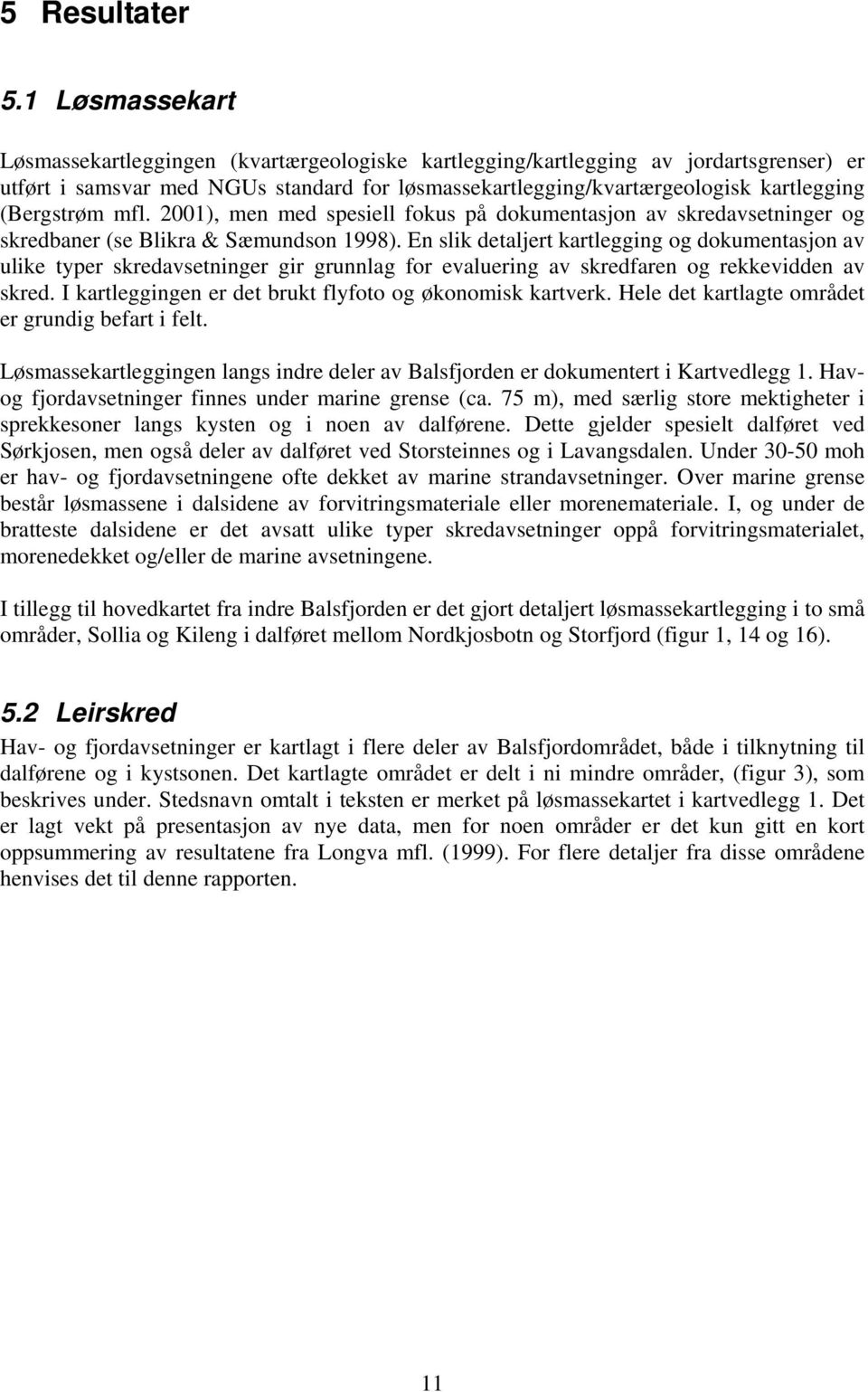 (Bergstrøm mfl. 2001), men med spesiell fokus på dokumentasjon av skredavsetninger og skredbaner (se Blikra & Sæmundson 1998).