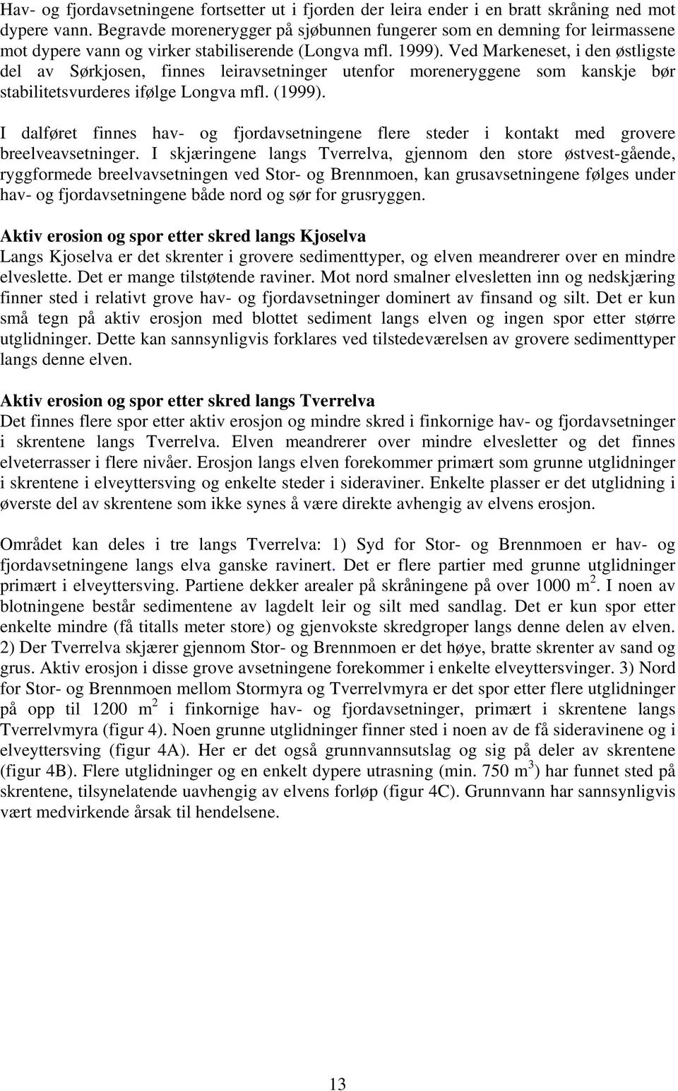 Ved Markeneset, i den østligste del av Sørkjosen, finnes leiravsetninger utenfor moreneryggene som kanskje bør stabilitetsvurderes ifølge Longva mfl. (1999).