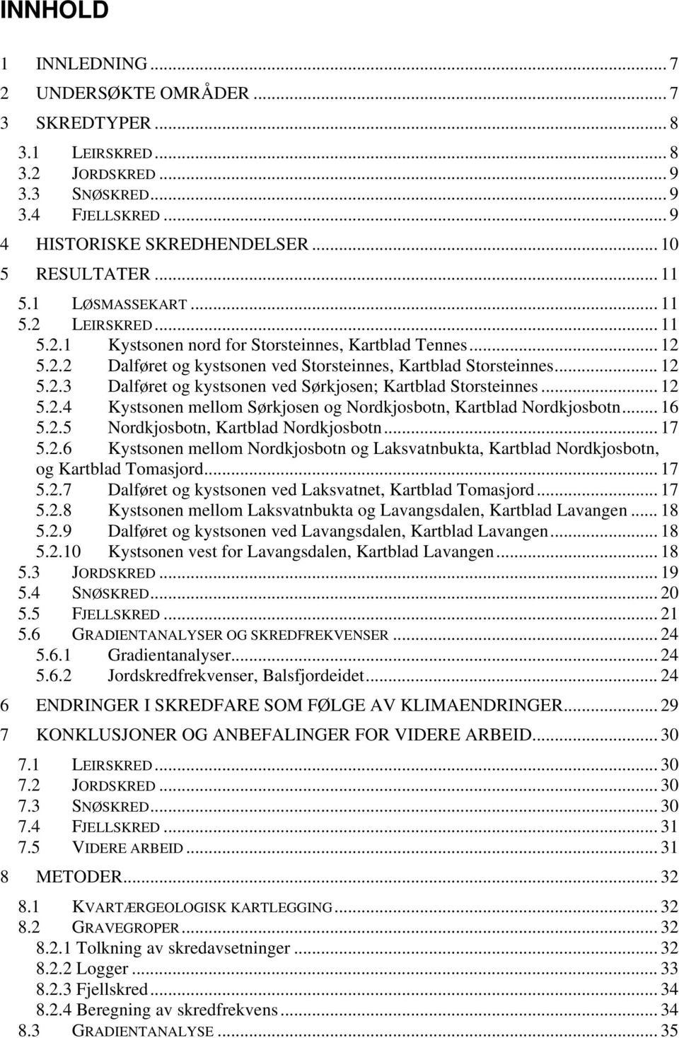 .. 12 5.2.4 Kystsonen mellom Sørkjosen og Nordkjosbotn, Kartblad Nordkjosbotn... 16 5.2.5 Nordkjosbotn, Kartblad Nordkjosbotn... 17 5.2.6 Kystsonen mellom Nordkjosbotn og Laksvatnbukta, Kartblad Nordkjosbotn, og Kartblad Tomasjord.