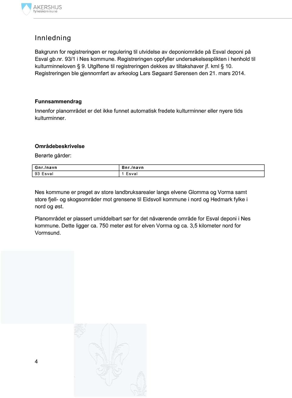 Registreringen ble gjennomført av a rkeolog Lars Søgaard Sørensen den 21. mars 2014.