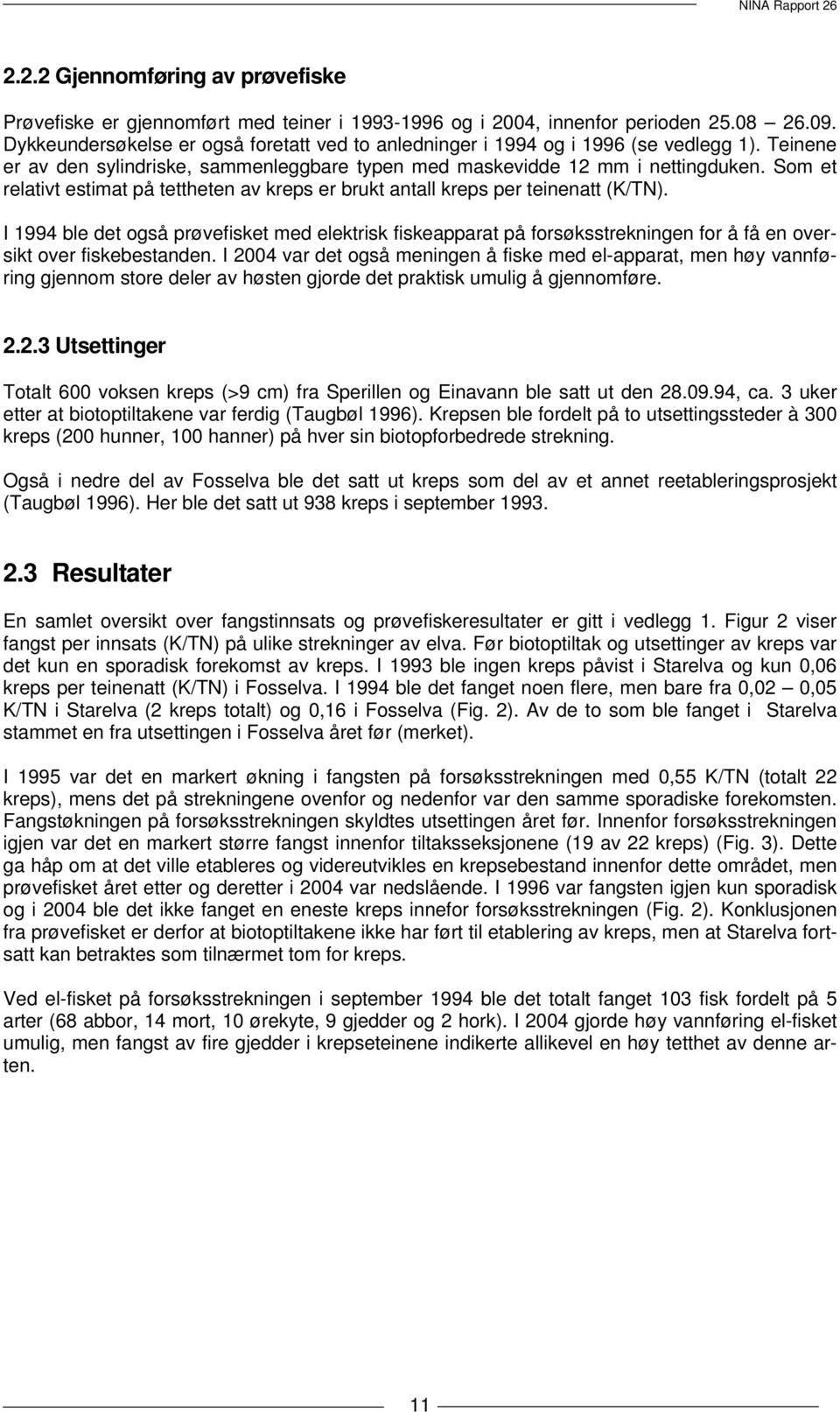 I 1994 ble det også prøvefisket med elektrisk fiskeapparat på forsøksstrekningen for å få en oversikt over fiskebestanden.