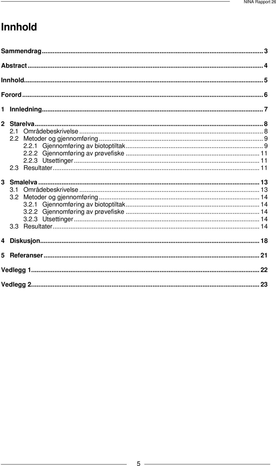 .. 11 3 Smalelva... 13 3.1 Områdebeskrivelse... 13 3.2 Metoder og gjennomføring... 14 3.2.1 Gjennomføring av biotoptiltak... 14 3.2.2 Gjennomføring av prøvefiske.