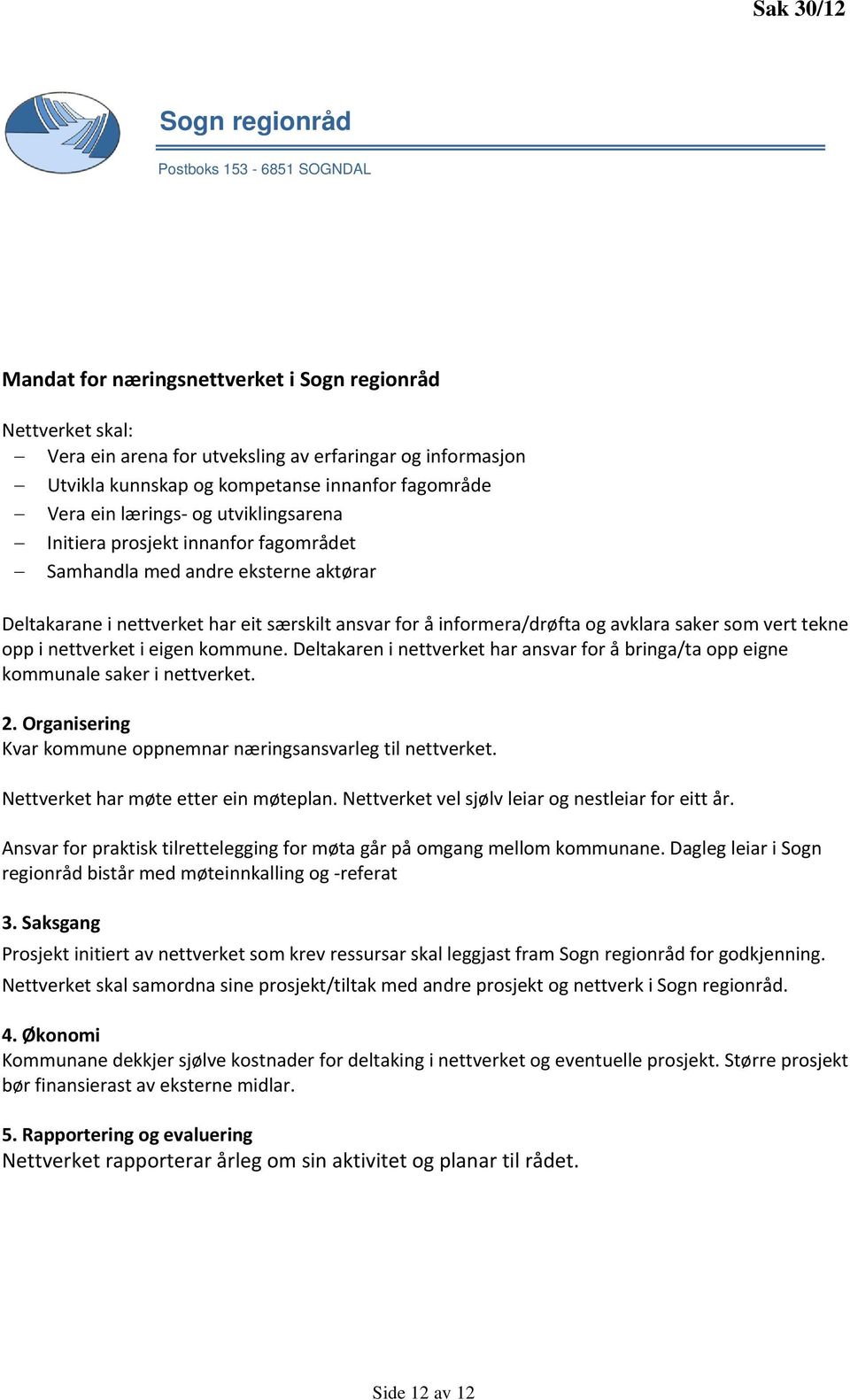 informera/drøfta og avklara saker som vert tekne opp i nettverket i eigen kommune. Deltakaren i nettverket har ansvar for å bringa/ta opp eigne kommunale saker i nettverket. 2.