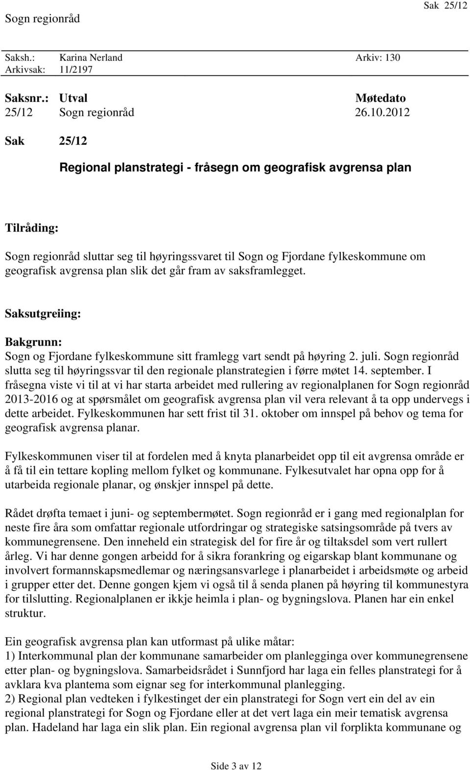 det går fram av saksframlegget. Saksutgreiing: Bakgrunn: Sogn og Fjordane fylkeskommune sitt framlegg vart sendt på høyring 2. juli.