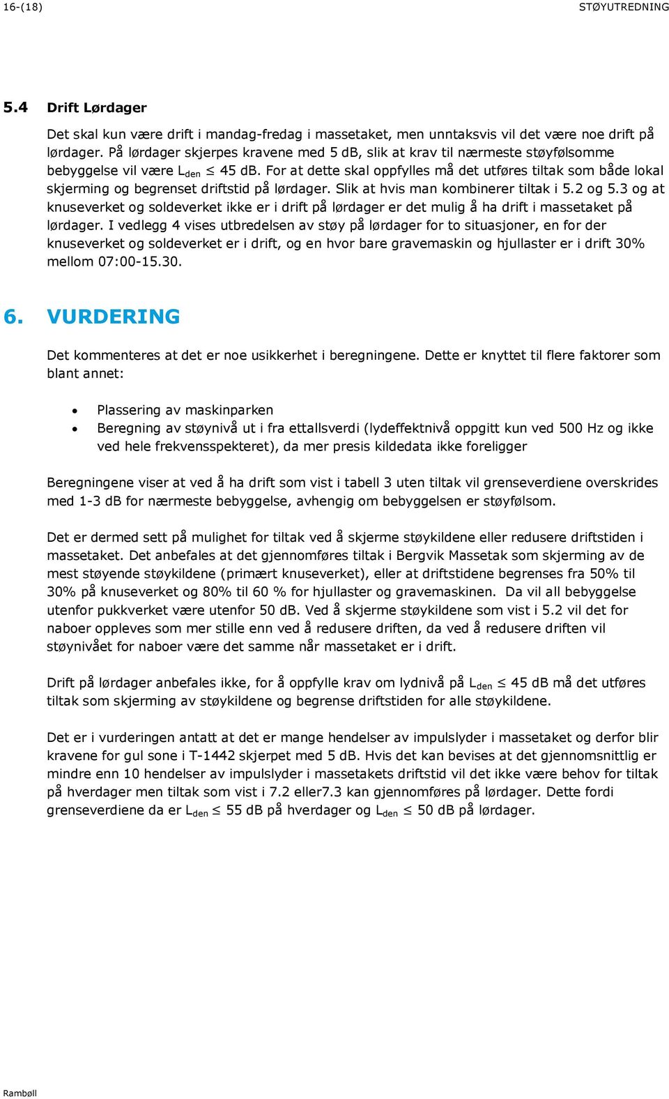 For at dette skal oppfylles må det utføres tiltak som både lokal skjerming og begrenset driftstid på lørdager. Slik at hvis man kombinerer tiltak i 5.2 og 5.