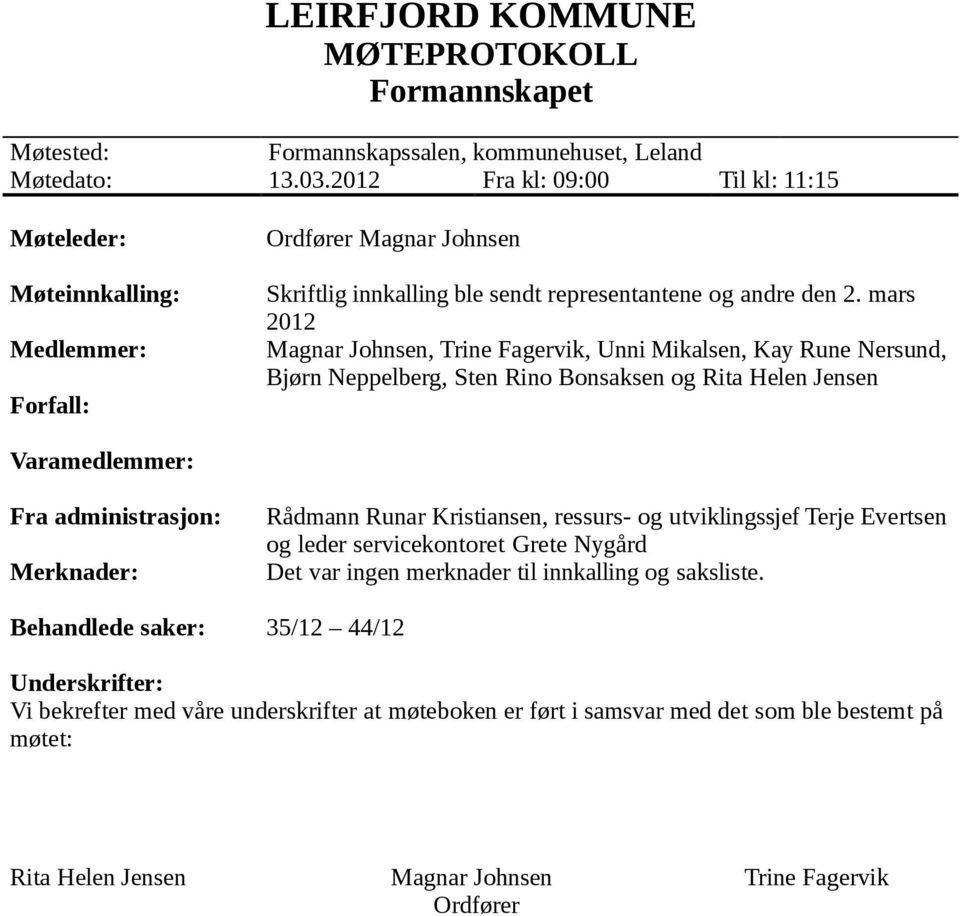 mars 2012 Magnar Johnsen, Trine Fagervik, Unni Mikalsen, Kay Rune Nersund, Bjørn Neppelberg, Sten Rino Bonsaksen og Rita Helen Jensen Varamedlemmer: Fra administrasjon: Merknader: Rådmann Runar