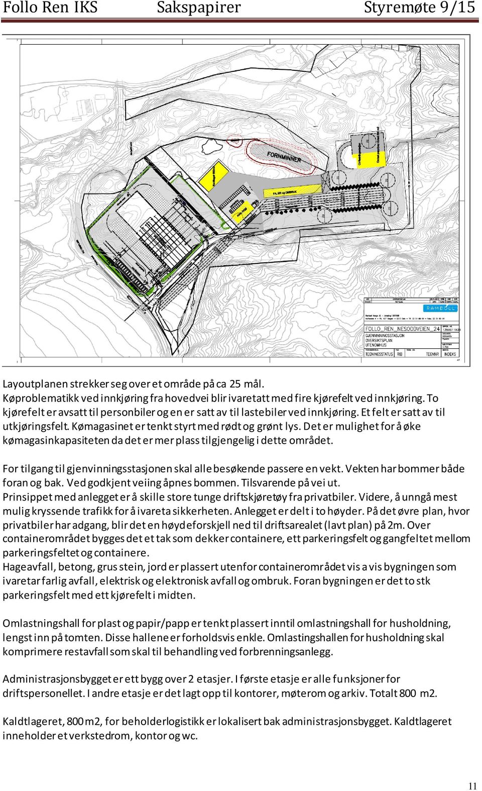 Det er mulighet for å øke kømagasinkapasiteten da det er mer plass tilgjengelig i dette området. For tilgang til gjenvinningsstasjonen skal alle besøkende passere en vekt.