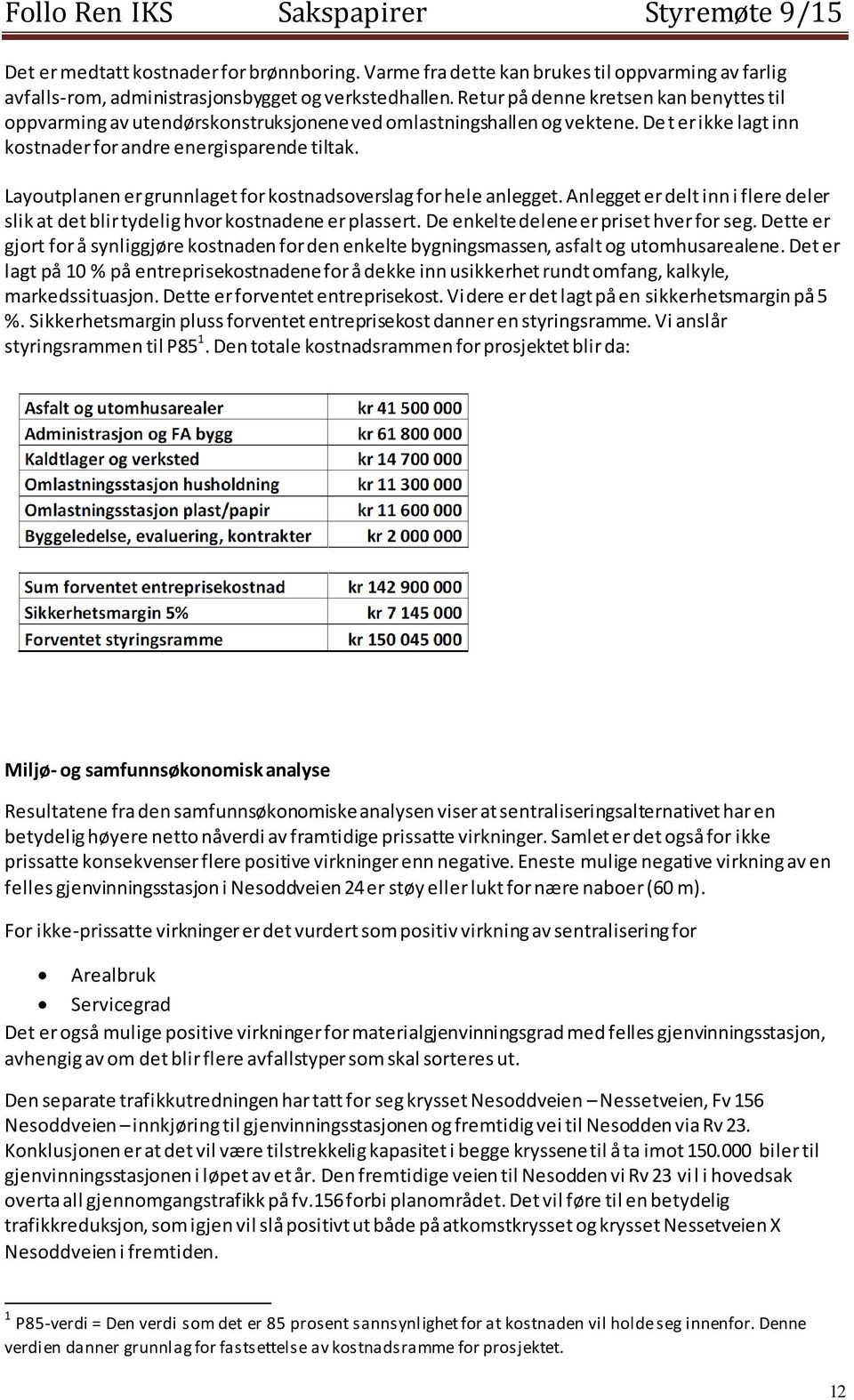 Layoutplanen er grunnlaget for kostnadsoverslag for hele anlegget. Anlegget er delt inn i flere deler slik at det blir tydelig hvor kostnadene er plassert. De enkelte delene er priset hver for seg.