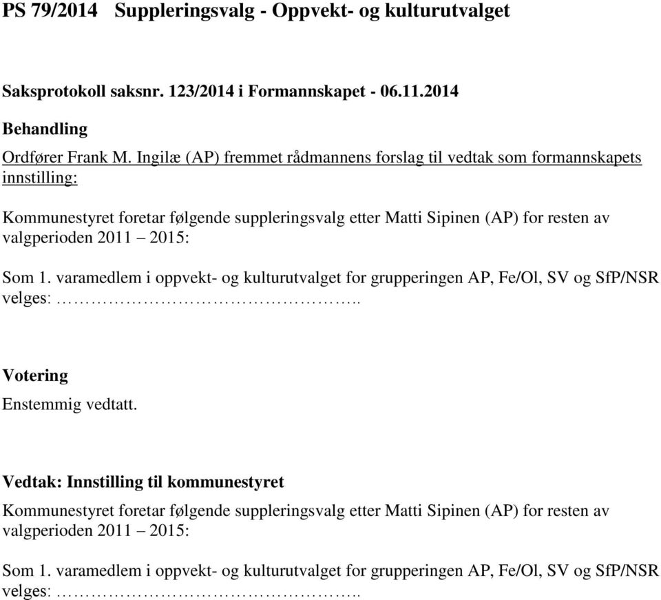 varamedlem i oppvekt- og kulturutvalget for grupperingen AP, Fe/Ol, SV og SfP/NSR velges:.