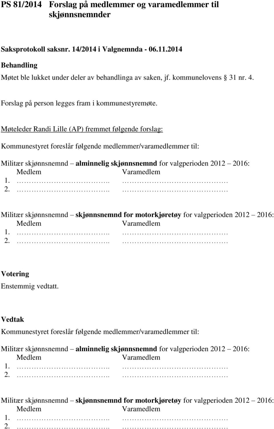 Møteleder Randi Lille (AP) fremmet følgende forslag: Kommunestyret foreslår følgende medlemmer/varamedlemmer til: Militær skjønnsnemnd alminnelig skjønnsnemnd for valgperioden 2012 2016: Medlem