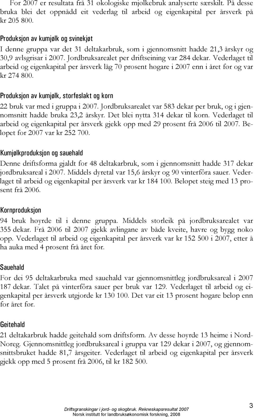 Vederlaget til arbeid og eigenkapital per årsverk låg 70 prosent høgare i 2007 enn i året før og var kr 274 800. Produksjon av kumjølk, storfeslakt og korn 22 bruk var med i gruppa i 2007.