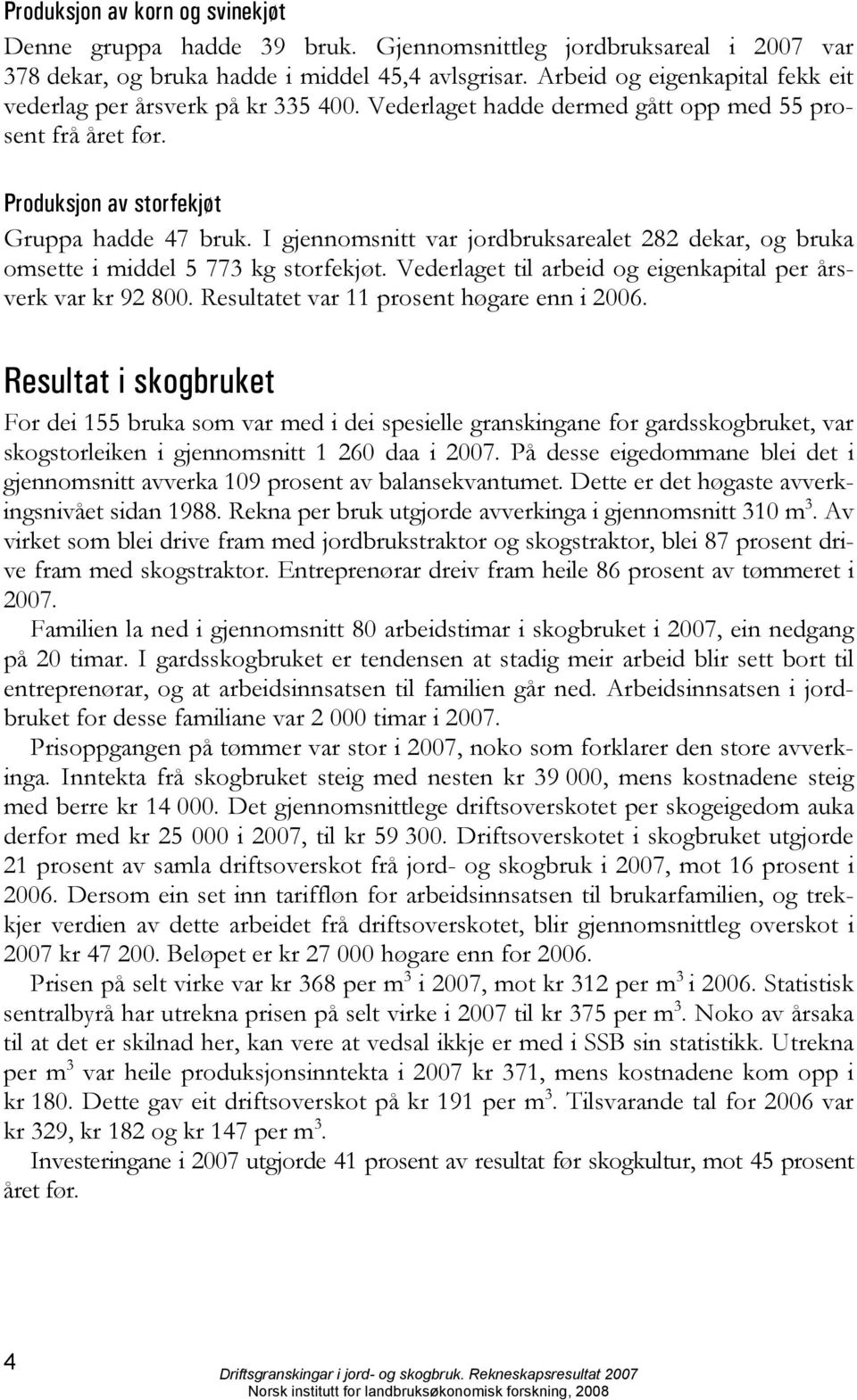 I gjennomsnitt var jordbruksarealet 282 dekar, og bruka omsette i middel 5 773 kg storfekjøt. Vederlaget til arbeid og eigenkapital per årsverk var kr 92 800.