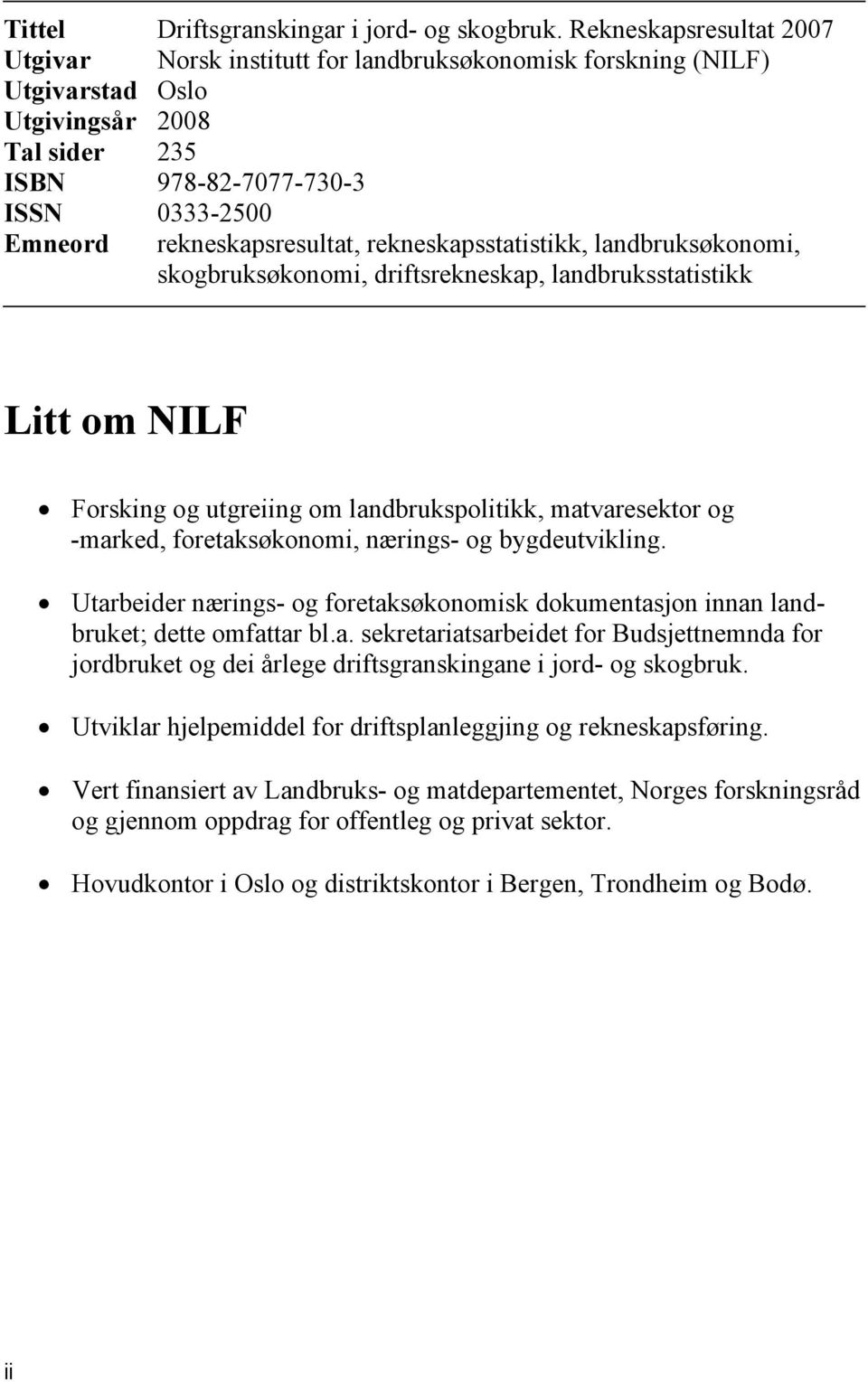 nærings- og bygdeutvikling. Utarbeider nærings- og foretaksøkonomisk dokumentasjon innan landbruket; dette omfattar bl.a. sekretariatsarbeidet for Budsjettnemnda for jordbruket og dei årlege driftsgranskingane i jord- og skogbruk.