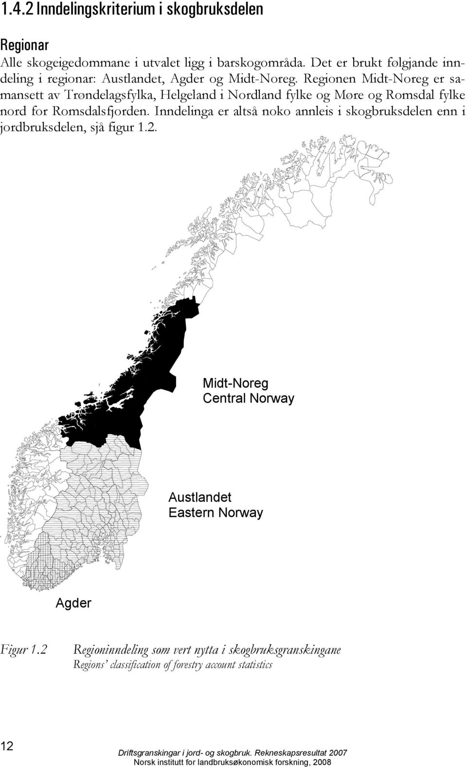 Regionen Midt-Noreg er samansett av Trøndelagsfylka, Helgeland i Nordland fylke og Møre og Romsdal fylke nord for Romsdalsfjorden.