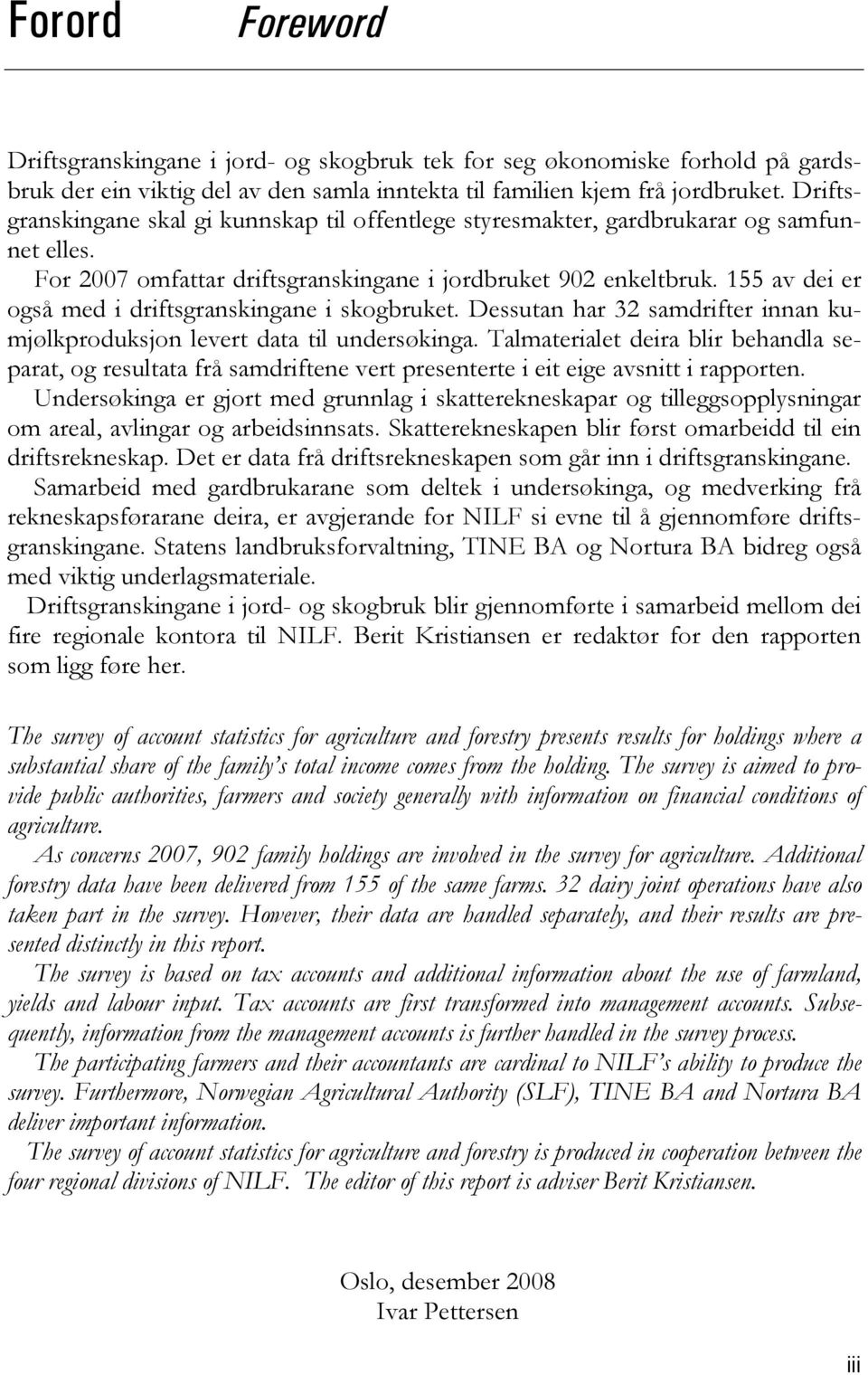 155 av dei er også med i driftsgranskingane i skogbruket. Dessutan har 32 samdrifter innan kumjølkproduksjon levert data til undersøkinga.