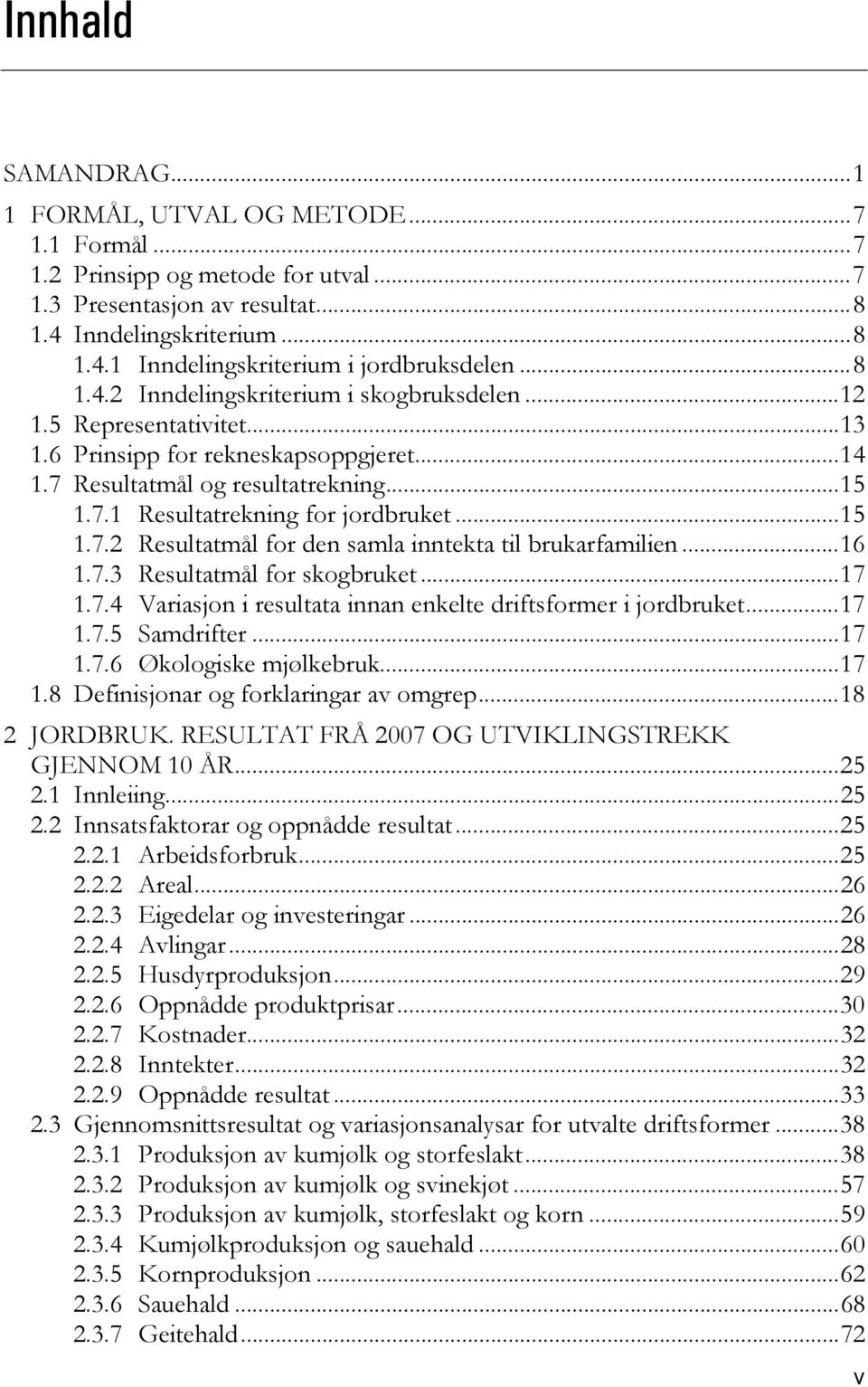 ..15 1.7.2 Resultatmål for den samla inntekta til brukarfamilien...16 1.7.3 Resultatmål for skogbruket...17 1.7.4 Variasjon i resultata innan enkelte driftsformer i jordbruket...17 1.7.5 Samdrifter.