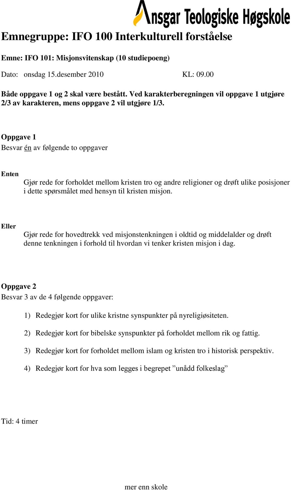 Gjør rede for hovedtrekk ved misjonstenkningen i oldtid og middelalder og drøft denne tenkningen i forhold til hvordan vi tenker kristen misjon i dag.