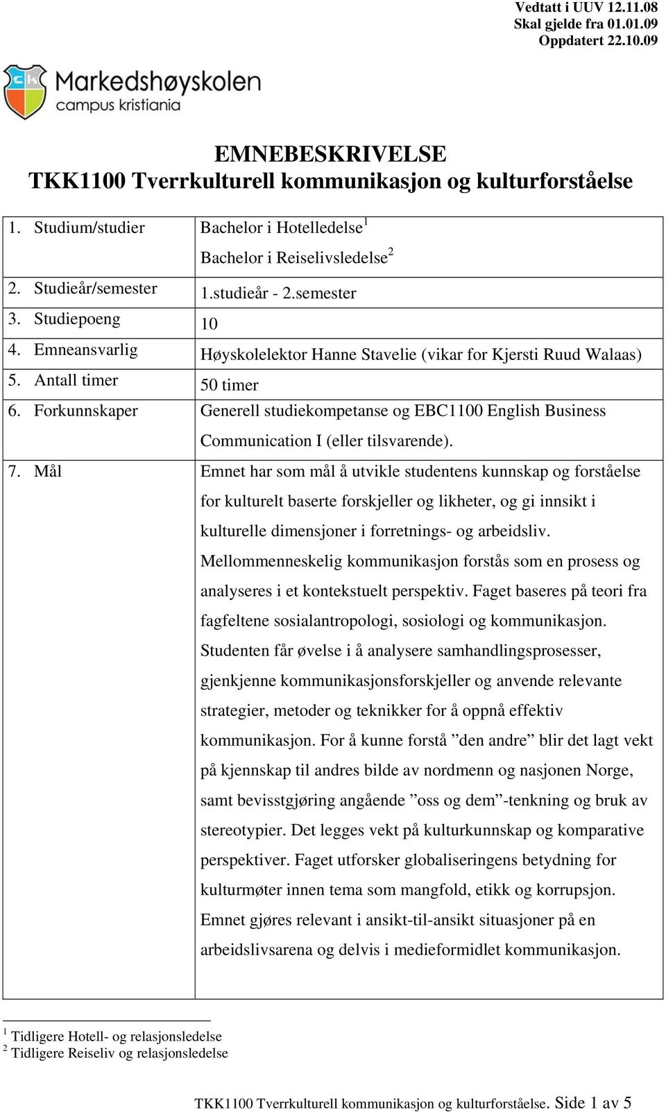 Forkunnskaper Generell studiekompetanse og EBC1100 English Business Communication I (eller tilsvarende). 7.