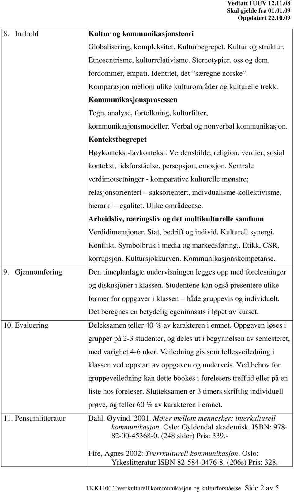 Verbal og nonverbal kommunikasjon. Kontekstbegrepet Høykontekst-lavkontekst. Verdensbilde, religion, verdier, sosial kontekst, tidsforståelse, persepsjon, emosjon.