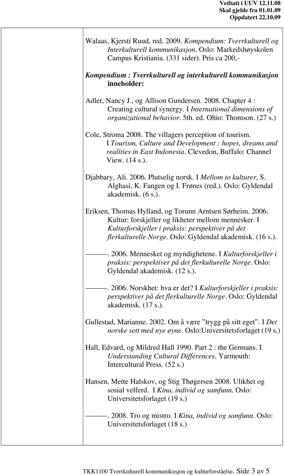 I International dimensions of organizational behavior. 5th. ed. Ohio: Thomson. (27 s.) Cole, Stroma 2008. The villagers perception of tourism.