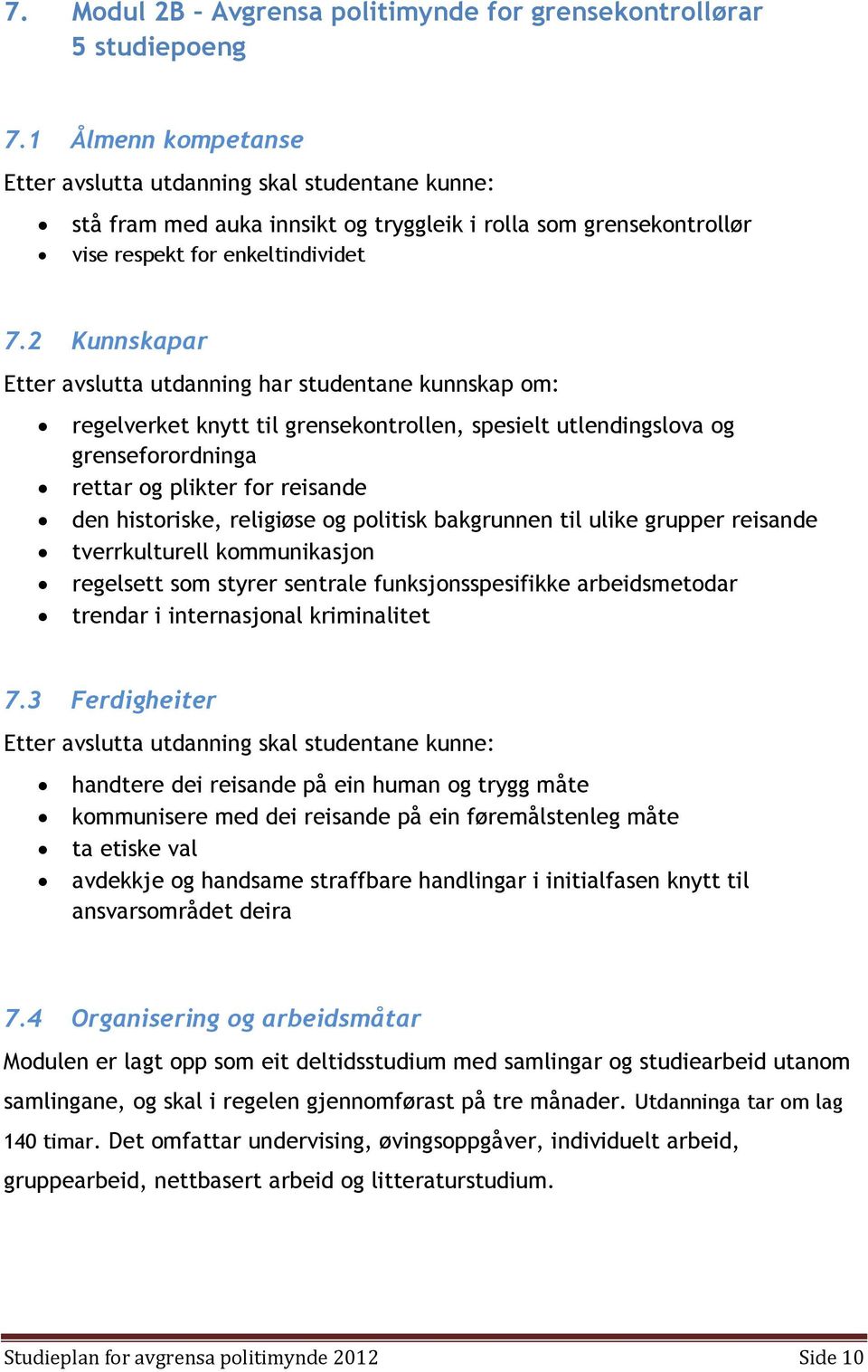 2 Kunnskapar Etter avslutta utdanning har studentane kunnskap om: regelverket knytt til grensekontrollen, spesielt utlendingslova og grenseforordninga rettar og plikter for reisande den historiske,