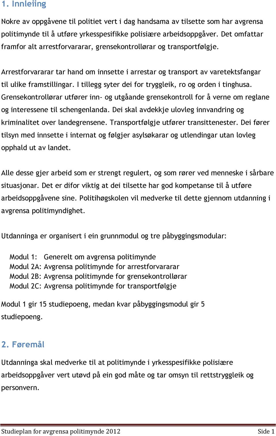 I tillegg syter dei for tryggleik, ro og orden i tinghusa. Grensekontrollørar utfører inn- og utgåande grensekontroll for å verne om reglane og interessene til schengenlanda.