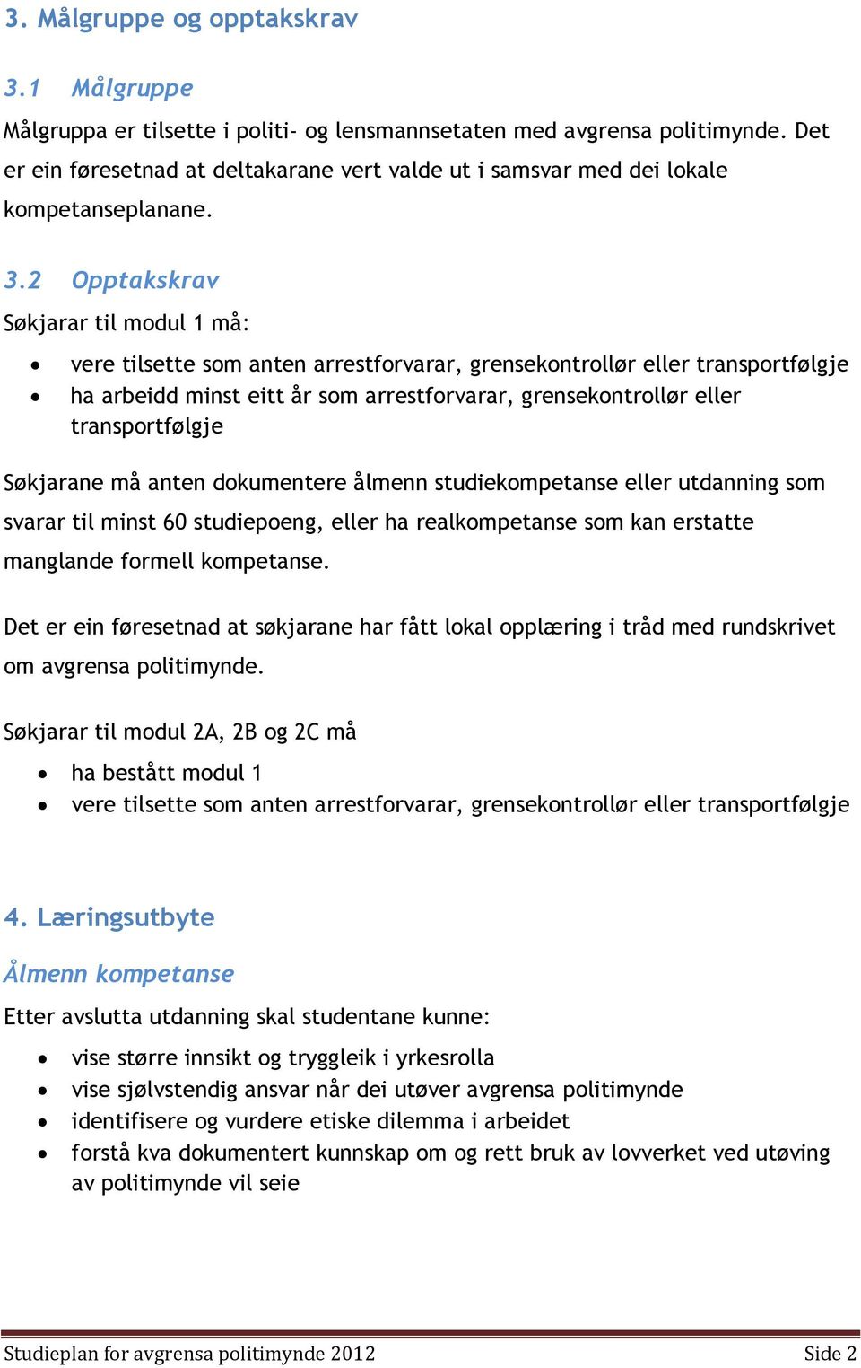 2 Opptakskrav Søkjarar til modul 1 må: vere tilsette som anten arrestforvarar, grensekontrollør eller transportfølgje ha arbeidd minst eitt år som arrestforvarar, grensekontrollør eller