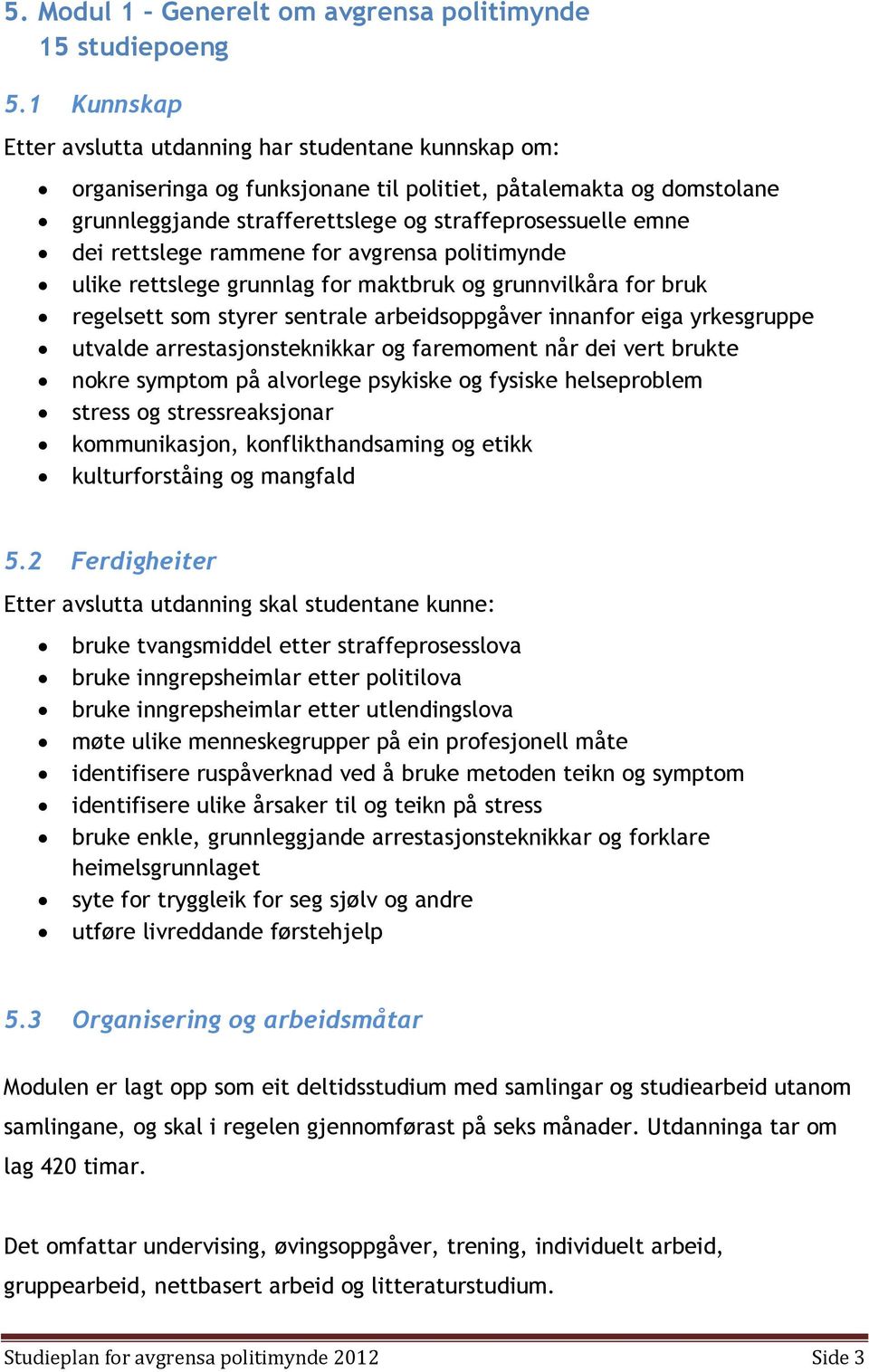 rettslege rammene for avgrensa politimynde ulike rettslege grunnlag for maktbruk og grunnvilkåra for bruk regelsett som styrer sentrale arbeidsoppgåver innanfor eiga yrkesgruppe utvalde