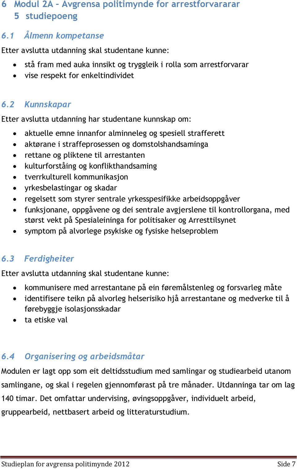 2 Kunnskapar Etter avslutta utdanning har studentane kunnskap om: aktuelle emne innanfor alminneleg og spesiell strafferett aktørane i straffeprosessen og domstolshandsaminga rettane og pliktene til