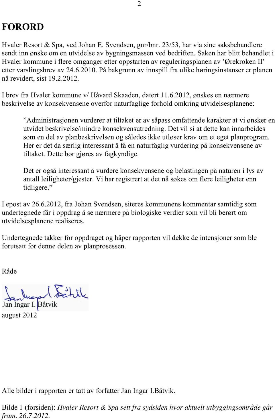 Påbakgrunnav innspill fra ulike høringsinstanserer planen nårevidert,sist19.2.2012. I brevfra Hvalerkommunev/ HåvardSkaaden,datert11.6.