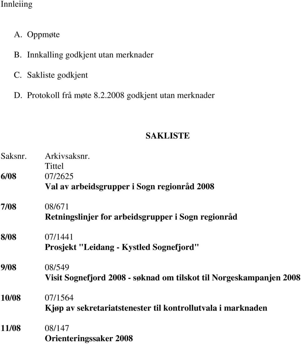 Tittel 6/08 07/2625 Val av arbeidsgrupper i Sogn regionråd 2008 7/08 08/671 Retningslinjer for arbeidsgrupper i Sogn regionråd 8/08