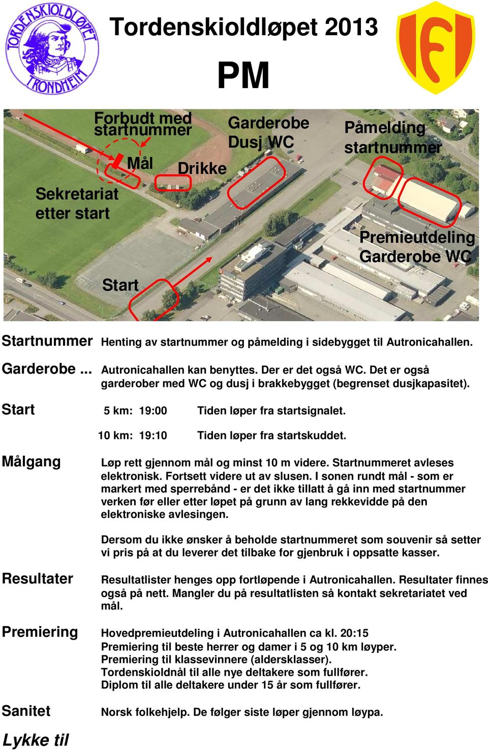 Start 5 km: 19:00 Tiden løper fra startsignalet. 10 km: 19:10 Tiden løper fra startskuddet. Målgang Løp rett gjennom mål og minst 10 m videre. Startnummeret avleses elektronisk.