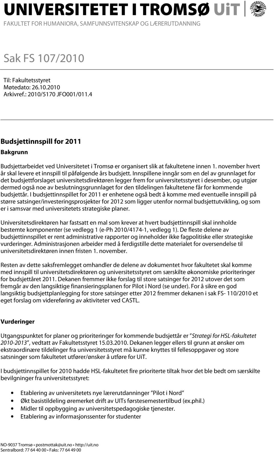 Innspillene inngår som en del av grunnlaget for det budsjettforslaget universitetsdirektøren legger frem for universitetsstyret i desember, og utgjør dermed også noe av beslutningsgrunnlaget for den