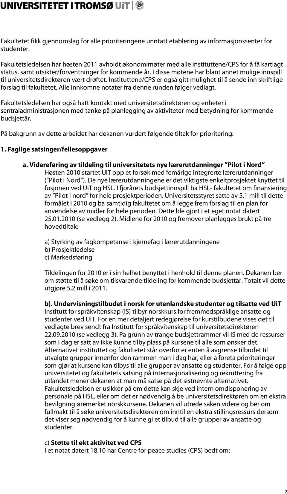 I disse møtene har blant annet mulige innspill til universitetsdirektøren vært drøftet. Instituttene/CPS er også gitt mulighet til å sende inn skriftlige forslag til fakultetet.