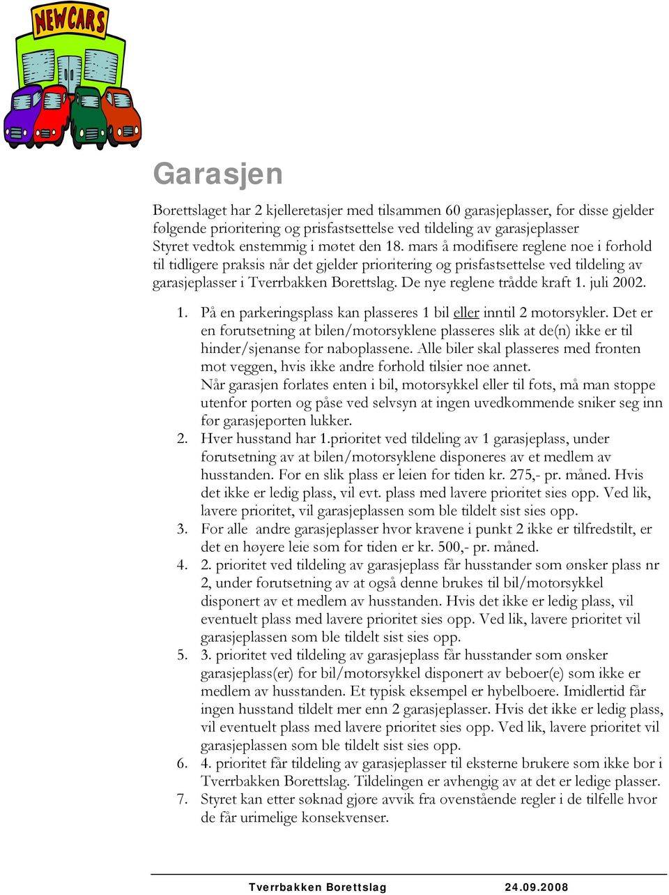 De nye reglene trådde kraft 1. juli 2002. 1. På en parkeringsplass kan plasseres 1 bil eller inntil 2 motorsykler.
