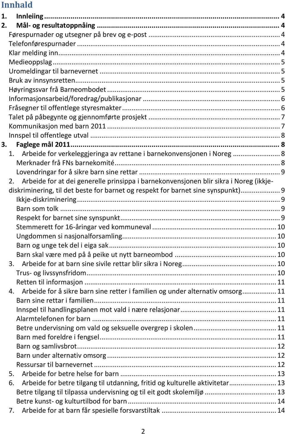 .. 6 Talet på påbegynte og gjennomførte prosjekt... 7 Kommunikasjon med barn 2011... 7 Innspel til offentlege utval... 8 3. Faglege mål 2011... 8 1.