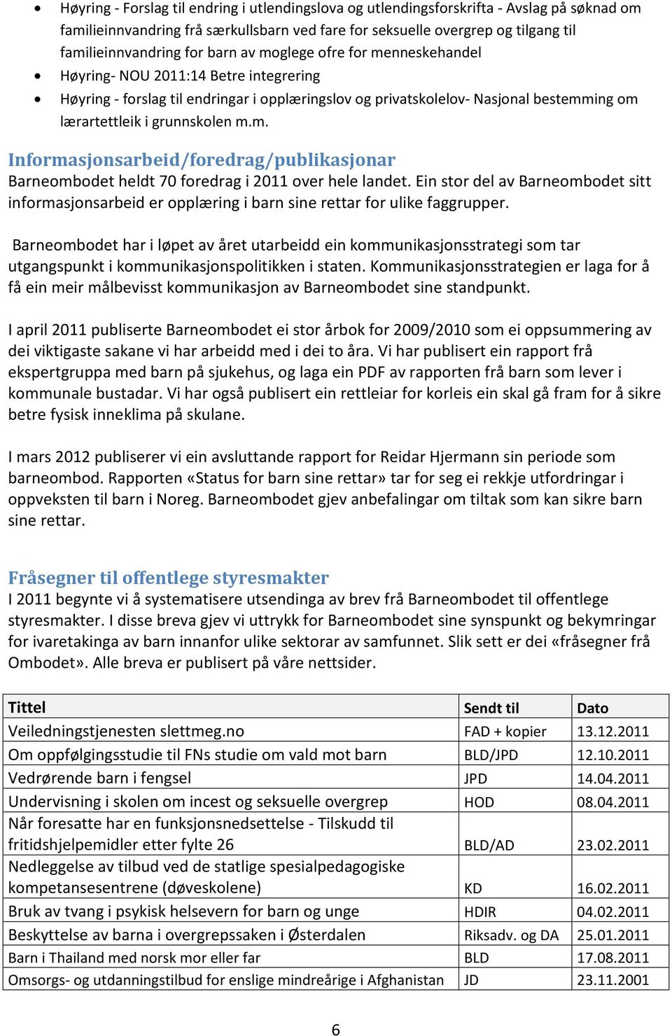 m. Informasjonsarbeid/foredrag/publikasjonar Barneombodet heldt 70 foredrag i 2011 over hele landet.