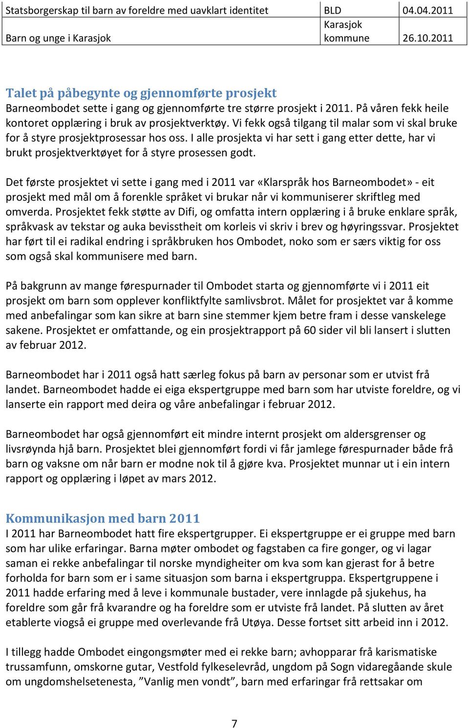 Vi fekk også tilgang til malar som vi skal bruke for å styre prosjektprosessar hos oss. I alle prosjekta vi har sett i gang etter dette, har vi brukt prosjektverktøyet for å styre prosessen godt.