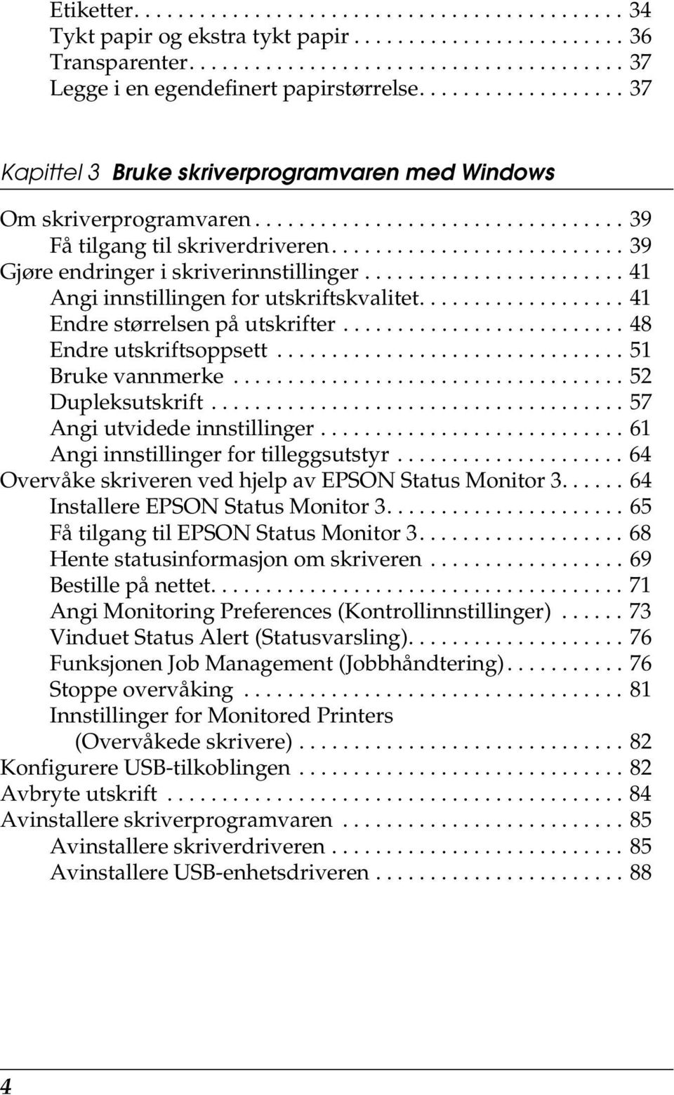 ....................... 1 Angi innstillingen for utskriftskvalitet................... 1 Endre størrelsen på utskrifter.......................... Endre utskriftsoppsett................................ 51 Bruke vannmerke.